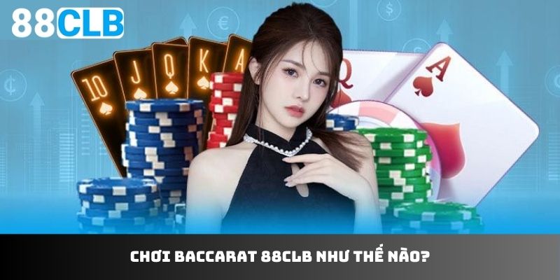 Chơi baccarat 88CLB như thế nào? 