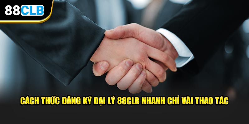 Cách thức đăng ký đại lý 88CLB nhanh chỉ vài thao tác