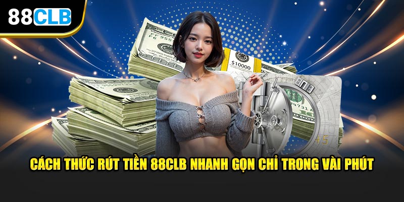 Cách thức rút tiền 88CLB nhanh gọn chỉ trong vài phút