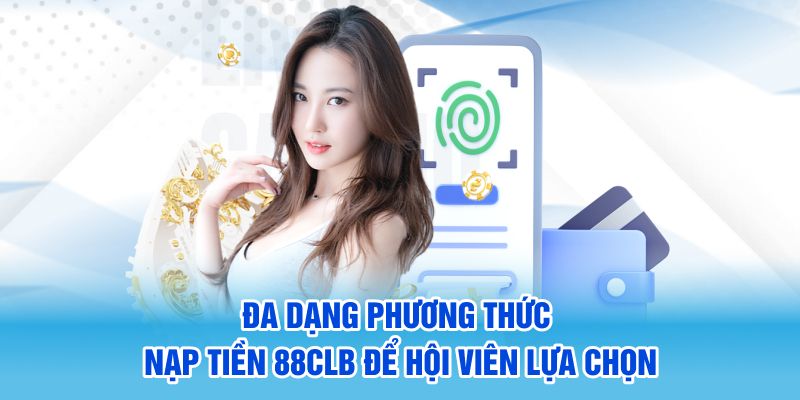 Đa dạng phương thức nạp tiền 88CLB để hội viên lựa chọn