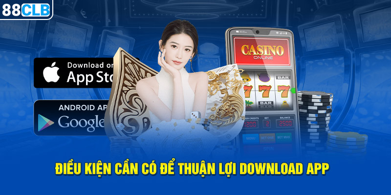 Điều kiện cần có để thuận lợi download app