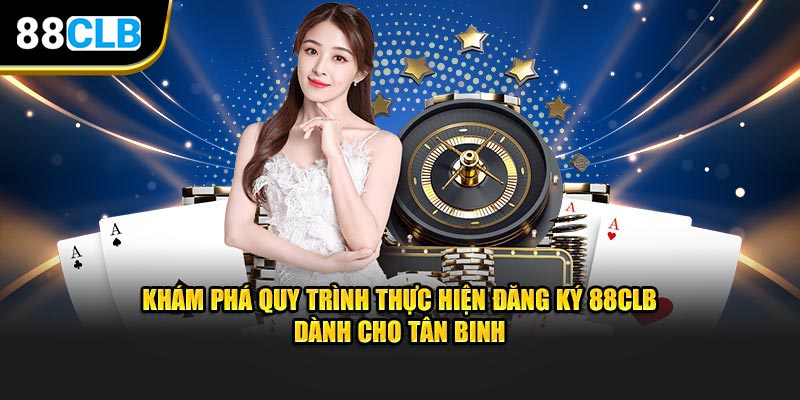 Khám phá quy trình thực hiện đăng ký 88CLB dành cho tân binh