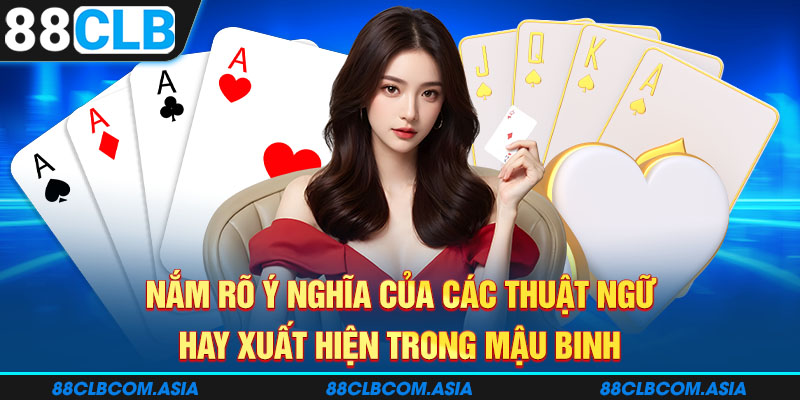 Nắm rõ ý nghĩa của các thuật ngữ hay xuất hiện trong mậu binh 