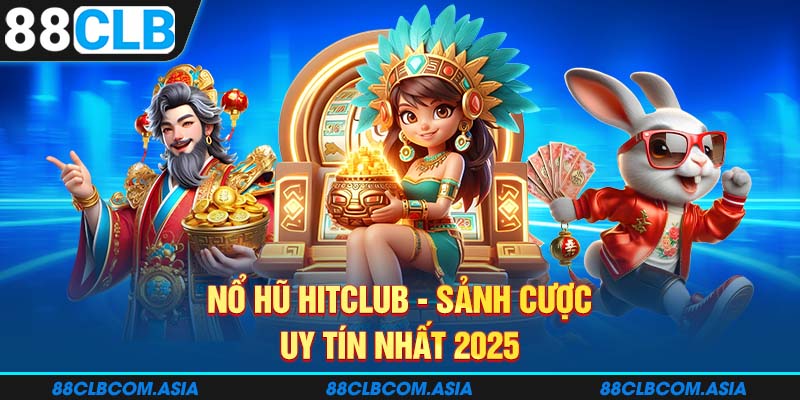 Nổ hũ HITCLUB - Sảnh cược uy tín nhất 2025 