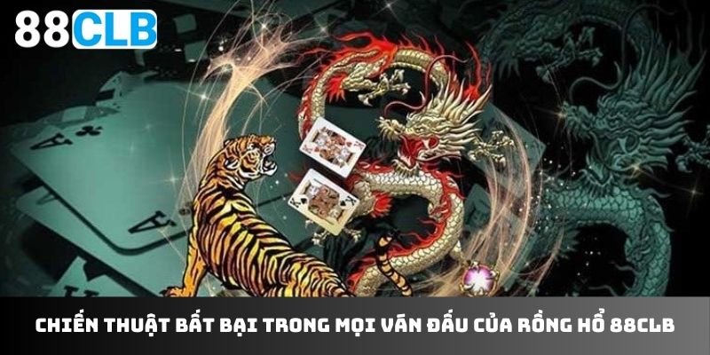 Chiến thuật bất bại trong mọi ván đấu của Rồng Hổ 88CLB