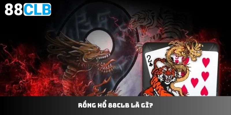 Rồng Hổ 88CLB là gì?