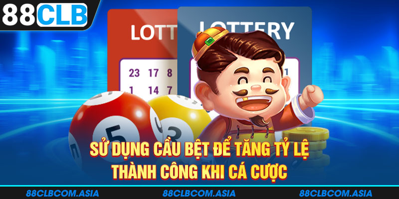 Sử dụng cầu bệt để tăng tỷ lệ thành công khi cá cược 