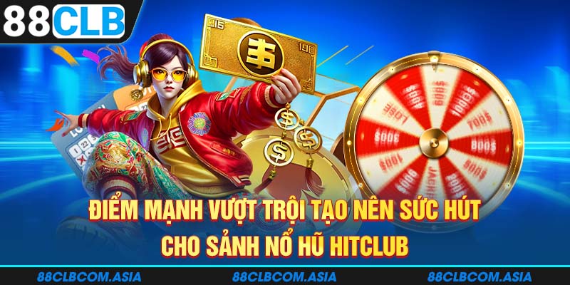 Điểm mạnh vượt trội tạo nên sức hút cho sảnh nổ hũ HITCLUB